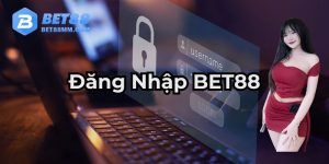 Hướng Dẫn Đăng Nhập BET88 Cách Truy Cập Tài Khoản Mới Nhất