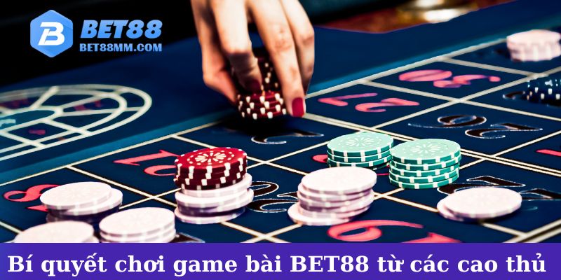 Bí quyết chơi game bài BET88 từ các cao thủ lão luyện