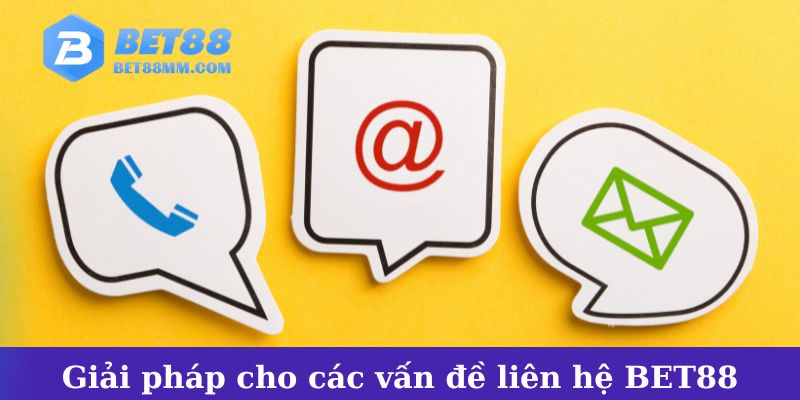 Giải pháp cho các vấn đề thường gặp khi liên hệ BET88