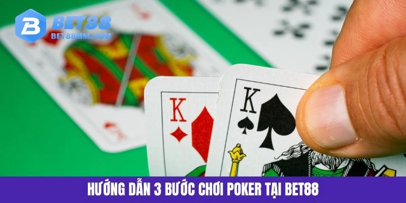 Hướng dẫn 3 bước chơi Poker tại BET88