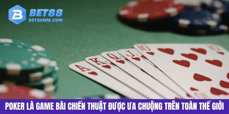 Poker là game bài chiến thuật được ưa chuộng trên toàn thế giới
